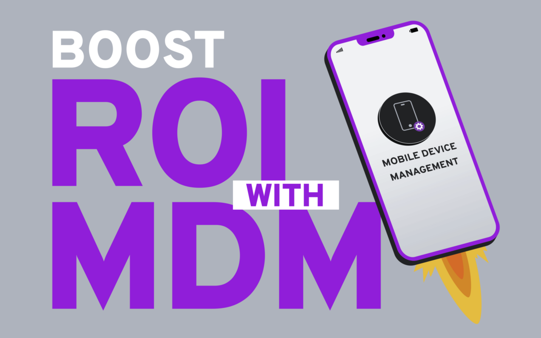 Boost ROI With Mobile Device Management