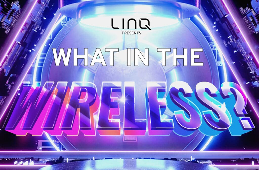 LINQ Presents: What in the Wireless
